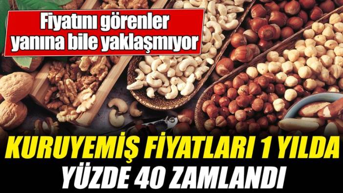 Kuruyemiş fiyatları 1 yılda yüzde 40 zamlandı! Fiyatını görenler yanına bile yaklaşmıyor