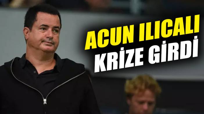 Acun Ilıcalı krize girdi