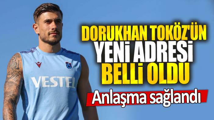 Dorukhan Toköz'ün yeni adresi belli oldu: Anlaşma sağlandı