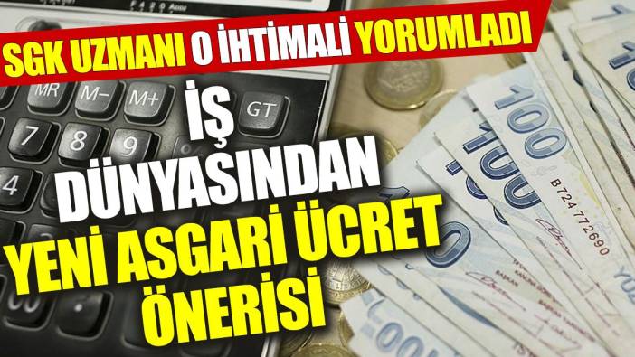 İş dünyasından yeni asgari ücret önerisi: SGK Uzmanı o ihtimali yorumladı