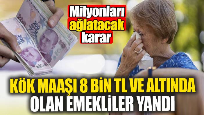 Kök maaşı 8 bin TL ve altında olan yandı! Milyonları ağlatacak karar