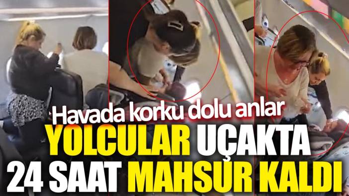 Yolcular uçakta 24 saat mahsur kaldı: Havada korku dolu anlar