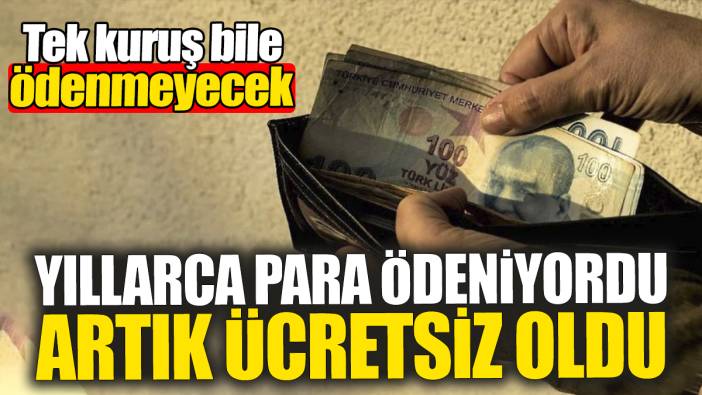 Yıllarca para ödeniyordu artık ücretsiz oldu. Tek kuruş bile ödenmeyecek