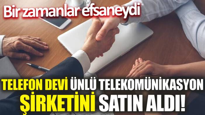 Telefon devi ünlü telekomünikasyon şirketini satın aldı! Bir zamanlar efsaneydi