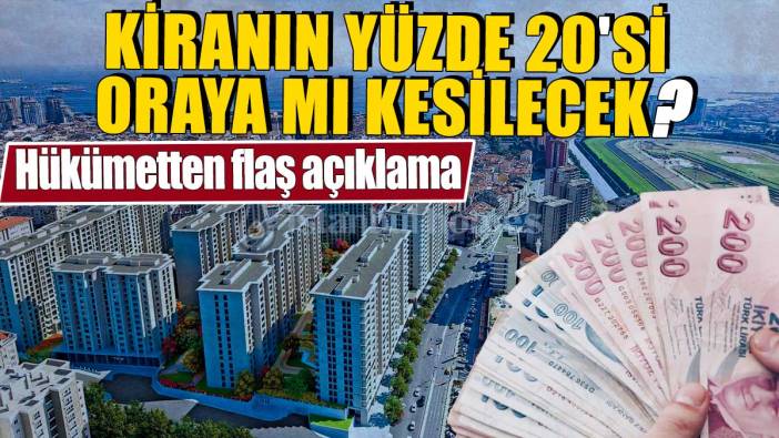 Kiranın yüzde 20'si oraya mı kesilecek? Hükümetten flaş açıklama