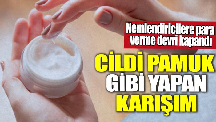 Cildi pamuk gibi yapan karışım! Nemlendiricilere para verme devri kapandı