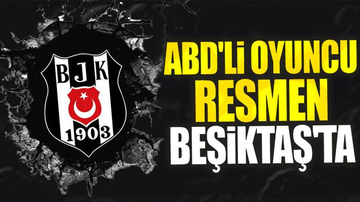 ABD'li oyuncu resmen Beşiktaş'ta