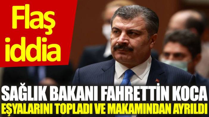 Flaş iddia... Sağlık Bakanı Fahrettin Koca, eşyalarını topladı ve makamından ayrıldı