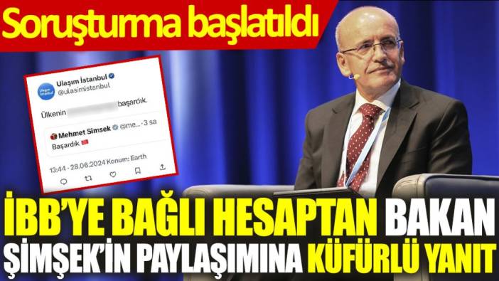 İBB’ye bağlı hesaptan Bakan Şimşek'in paylaşımına küfürlü yanıt: Soruşturma başlatıldı