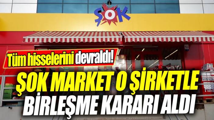 Şok Market o şirketle birleşme kararı aldı 'Tüm hisselerini devraldı'