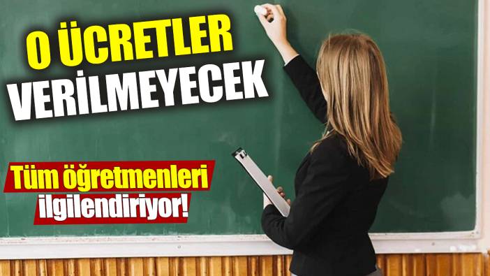 Tüm öğretmenleri ilgilendiriyor! O ücretler verilmeyecek