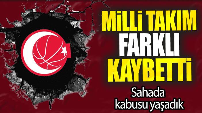 Milli Takım farklı kaybetti: Sahada kabusu yaşadık