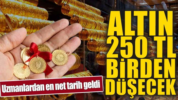 Altın 250 TL birden düşecek. Uzmanlardan en net tarih geldi