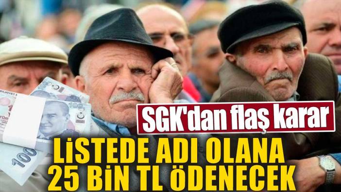 SGK'dan flaş karar. Listede adı olana 25 bin TL ödenecek