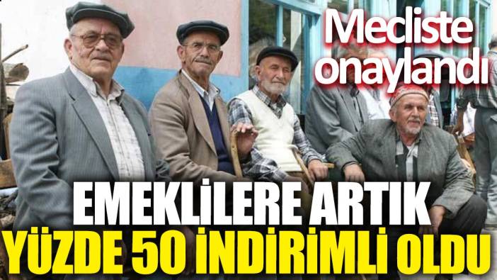 Emeklilere artık yüzde 50 indirimli oldu: Mecliste onaylandı