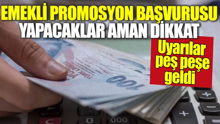Emekli promosyon başvurusu yapacaklar aman dikkat! Uyarılar peş peşe geldi