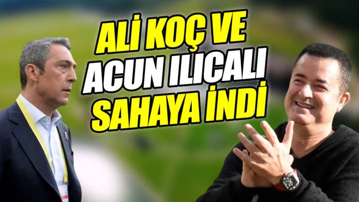 Ali Koç ve Acun Ilıcalı sahaya indi
