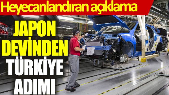 Japon devinden Türkiye adımı: Heyecanlandıran açıklama