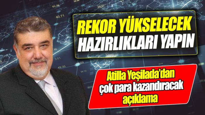 Atilla Yeşilada: Rekor yükselecek hazırlıkları yapın