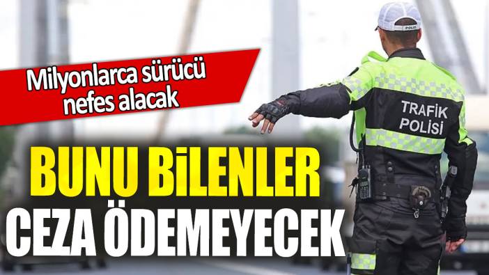 Milyonlarca sürücü nefes alacak: Bunu bilenler ceza ödemeyecek