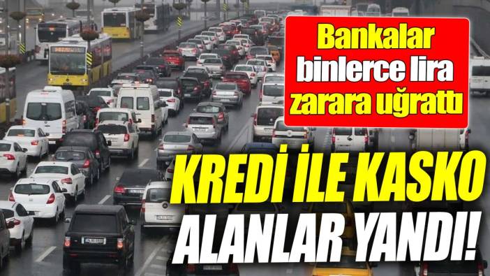 Kredi ile kasko alanlar yandı! Bankalar binlerce lira zarara uğrattı