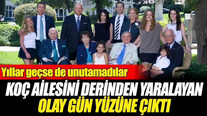 Koç ailesini derinden yaralayan olay gün yüzüne çıktı! Yıllar geçse de unutamadılar