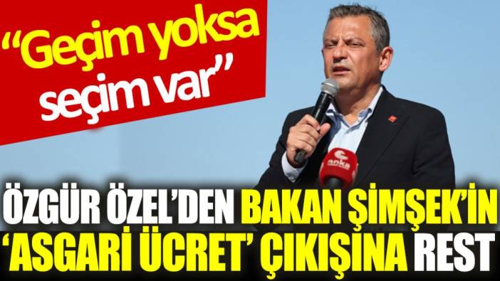Özgür Özel’den Bakan Şimşek’in ‘asgari ücret’ çıkışına rest: Geçim yoksa seçim var