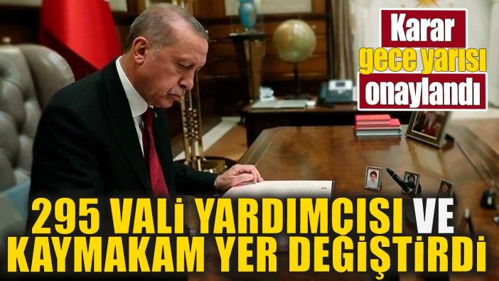 295 Vali yardımcısı ve kaymakam yer değiştirdi. Karar gece yarısı onaylandı
