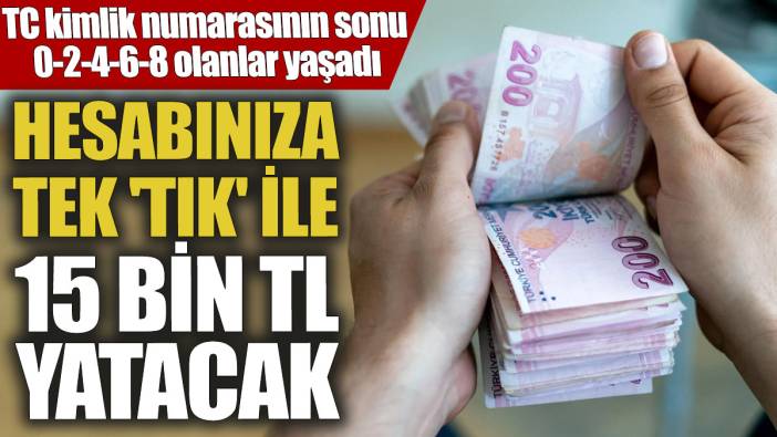 TC kimlik numarasının sonu 0-2-4-6-8 olanlar yaşadı! Hesabınıza tek 'tık' ile 15 bin TL yatacak