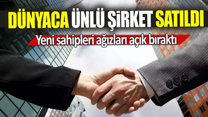 Dünyaca ünlü şirket satıldı: Yeni sahipleri ağızları açık bıraktı