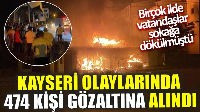 Son dakika... Kayseri olaylarında 474 kişi gözaltına alındı