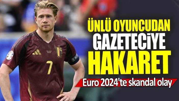 Ünlü oyuncudan gazeteciye hakaret: Euro 2024'te skandal olay