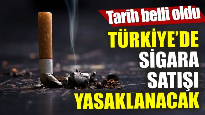 Türkiye’de sigara satışı yasaklanacak ‘Tarih belli oldu’
