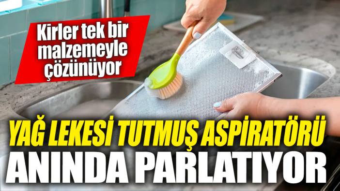 Yağ lekesi tutmuş aspiratörü anında parlatıyor! Kirler tek bir malzemeyle çözünüyor