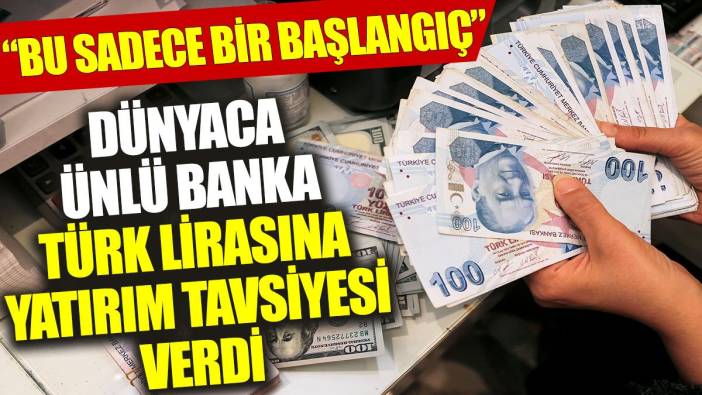 Dünyaca ünlü banka Türk lirasına yatırım tavsiyesi verdi