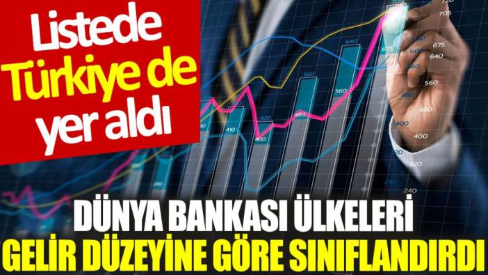 Dünya Bankası ülkeleri gelir düzeyine göre sınıflandırdı: Listede Türkiye de yer aldı