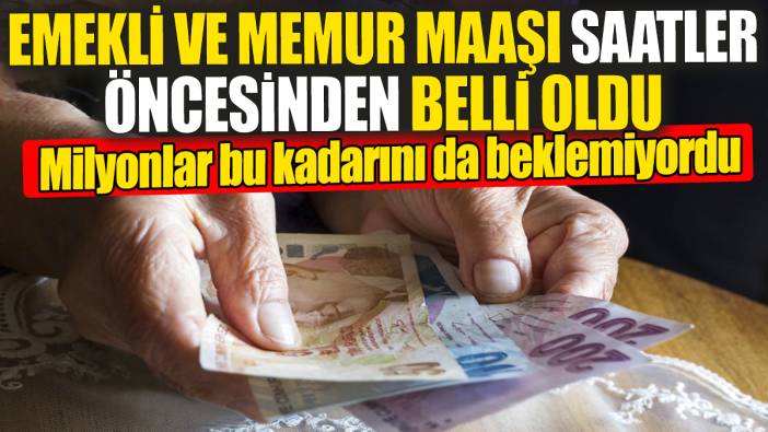 Emekli ve memur zamlı maaşı saatler öncesinden belli oldu. Milyonlar bu kadarını da beklemiyordu
