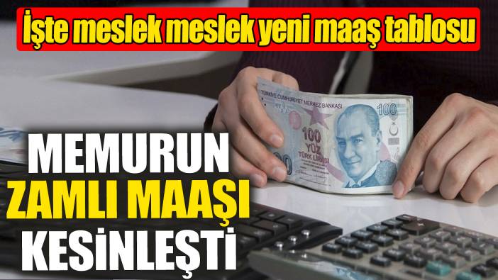 Memurun zamlı maaşı kesinleşti: İşte meslek meslek yeni maaş tablosu