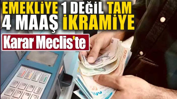 Emekliye 1 değil tam 4 maaş ikramiye. Karar Meclis'te