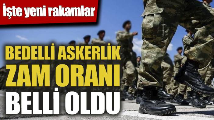 Bedelli askerlik zam oranı belli oldu! İşte yeni rakamlar