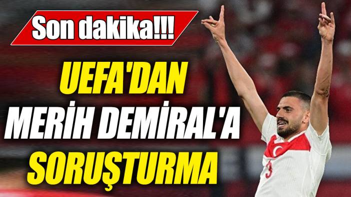 Son dakika! UEFA'dan Merih Demiral'a soruşturma