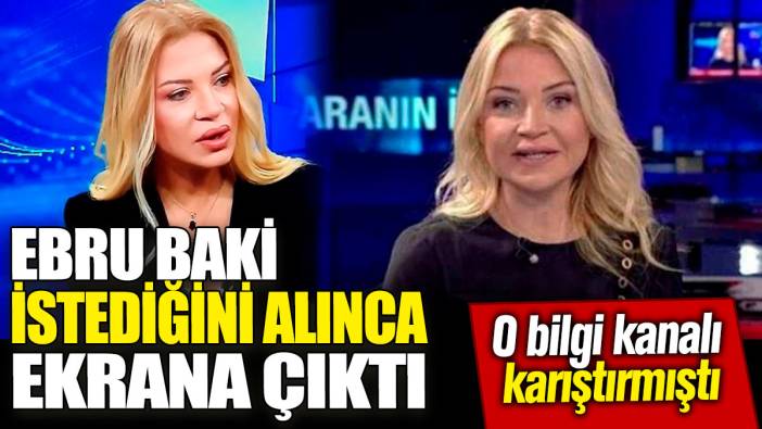 Ebru Baki istediğini alınca ekrana çıktı! O bilgi kanalı karıştırmıştı