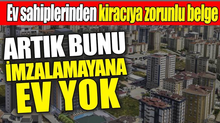 Artık bunu imzalamayana ev yok! Ev sahiplerinden kiracıya zorunlu belge