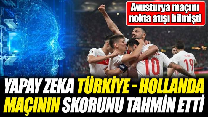 Türkiye Hollanda maçının skorunu tahmin etti! Avusturya maçını nokta atışı bilmişti