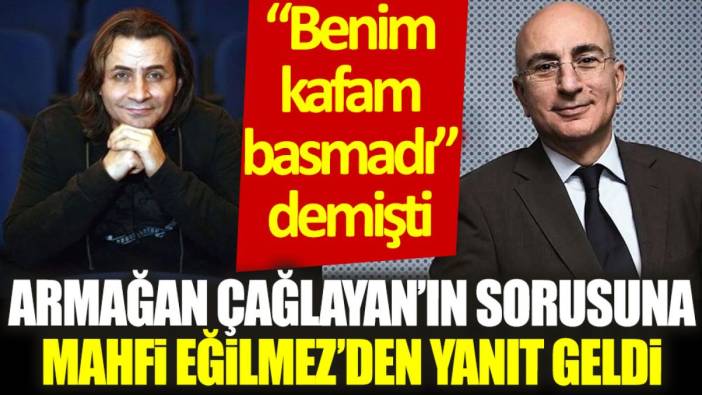 ‘Benim kafam basmadı’ demişti... Armağan Çağlayan’ın sorusuna Mahfi Eğilmez’den yanıt geldi.