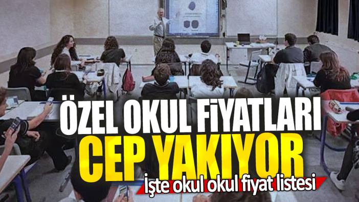 Özel okul fiyatları cep yakıyor: İşte okul okul fiyat listesi