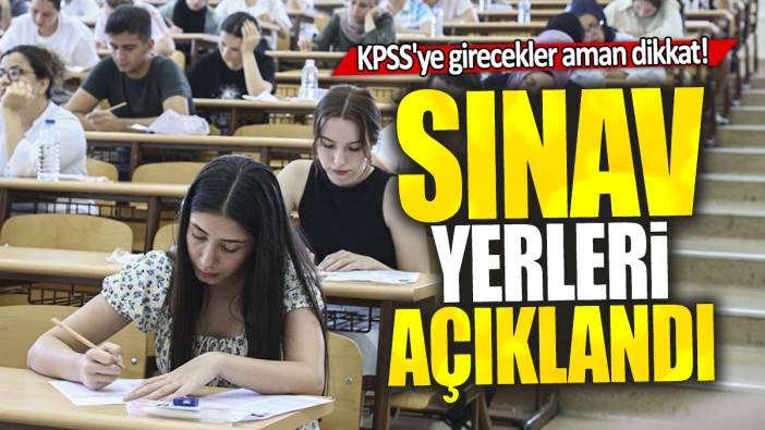 KPSS'ye girecekler aman dikkat: Sınav yerleri açıklandı