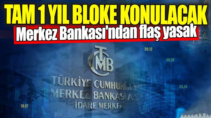 Merkez Bankası'ndan flaş yasak! Tam 1 yıl bloke konulacak