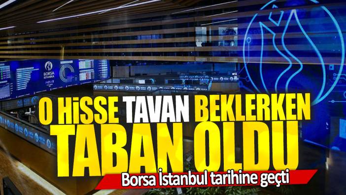 O hisse tavan beklerken taban oldu: Borsa İstanbul tarihine geçti