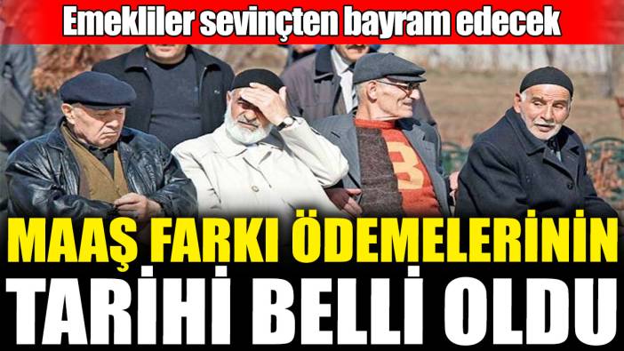Emeklilere verilecek olan maaş farkı ödeme tarihi belli oldu